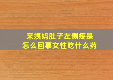 来姨妈肚子左侧疼是怎么回事女性吃什么药