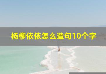 杨柳依依怎么造句10个字