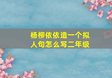 杨柳依依造一个拟人句怎么写二年级