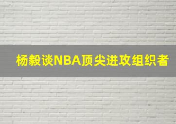 杨毅谈NBA顶尖进攻组织者