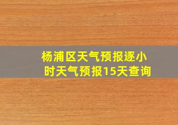 杨浦区天气预报逐小时天气预报15天查询