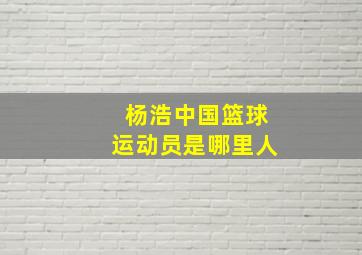 杨浩中国篮球运动员是哪里人