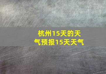 杭州15天的天气预报15天天气