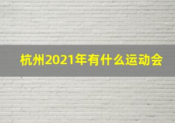 杭州2021年有什么运动会