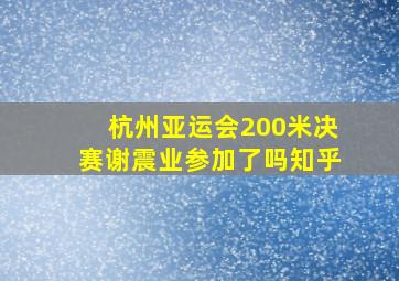 杭州亚运会200米决赛谢震业参加了吗知乎