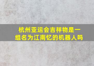 杭州亚运会吉祥物是一组名为江南忆的机器人吗