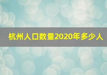 杭州人口数量2020年多少人