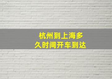 杭州到上海多久时间开车到达