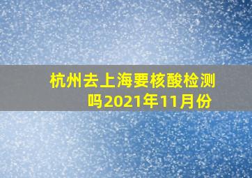 杭州去上海要核酸检测吗2021年11月份