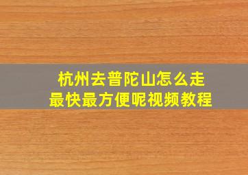 杭州去普陀山怎么走最快最方便呢视频教程