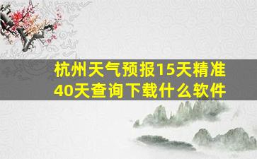 杭州天气预报15天精准40天查询下载什么软件