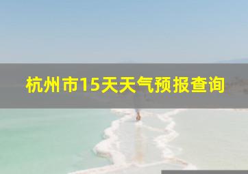 杭州市15天天气预报查询