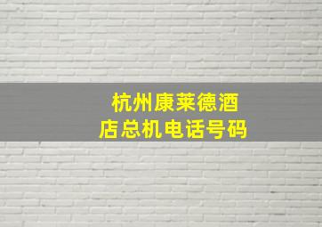 杭州康莱德酒店总机电话号码