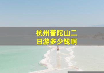 杭州普陀山二日游多少钱啊