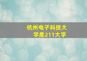 杭州电子科技大学是211大学