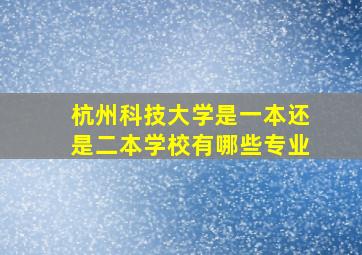 杭州科技大学是一本还是二本学校有哪些专业