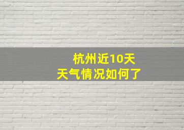 杭州近10天天气情况如何了