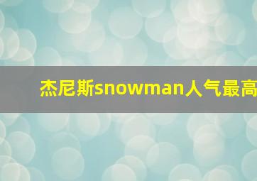 杰尼斯snowman人气最高