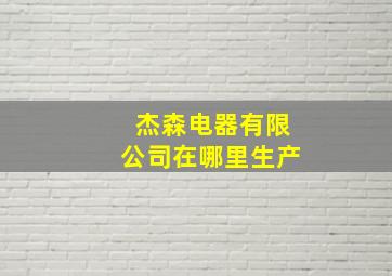 杰森电器有限公司在哪里生产