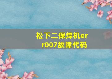 松下二保焊机err007故障代码