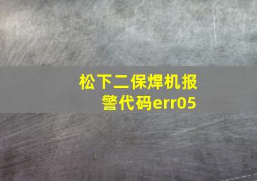 松下二保焊机报警代码err05