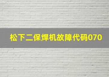 松下二保焊机故障代码070