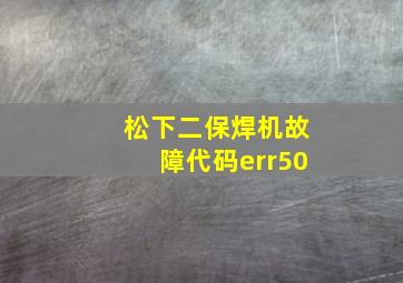 松下二保焊机故障代码err50