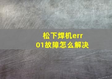 松下焊机err01故障怎么解决