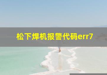 松下焊机报警代码err7