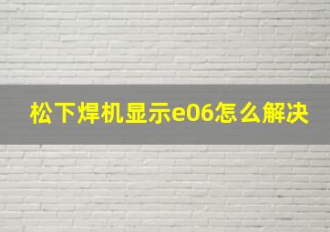 松下焊机显示e06怎么解决