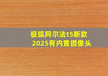 极狐阿尔法t5新款2025有内置摄像头