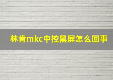 林肯mkc中控黑屏怎么回事