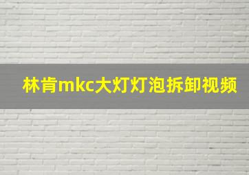 林肯mkc大灯灯泡拆卸视频