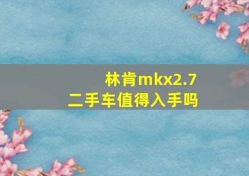 林肯mkx2.7二手车值得入手吗