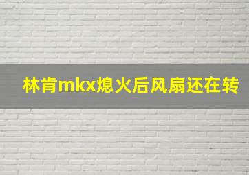 林肯mkx熄火后风扇还在转