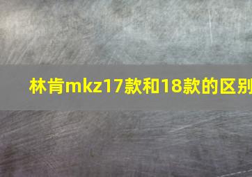 林肯mkz17款和18款的区别