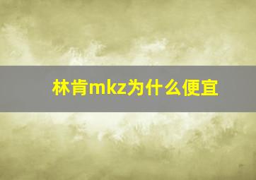 林肯mkz为什么便宜