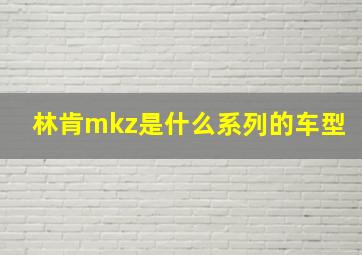 林肯mkz是什么系列的车型