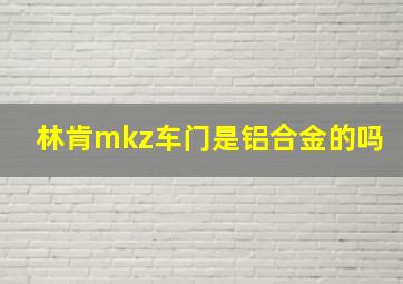 林肯mkz车门是铝合金的吗