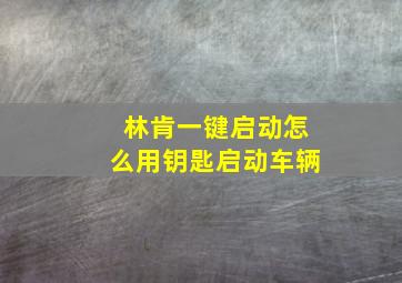 林肯一键启动怎么用钥匙启动车辆