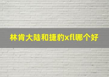 林肯大陆和捷豹xfl哪个好