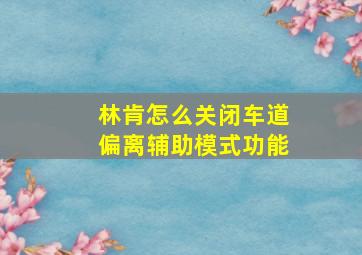 林肯怎么关闭车道偏离辅助模式功能