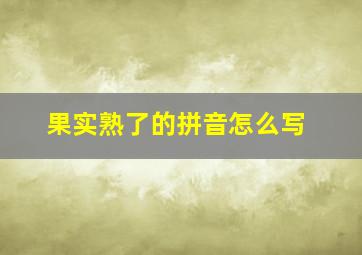 果实熟了的拼音怎么写