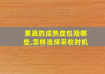 果蔬的成熟度包括哪些,怎样选择采收时机