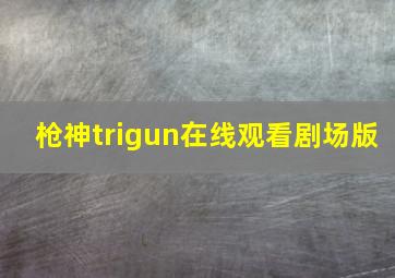 枪神trigun在线观看剧场版