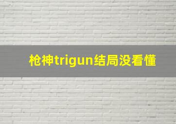 枪神trigun结局没看懂