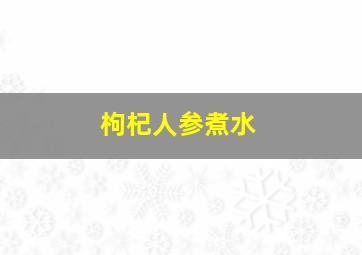 枸杞人参煮水