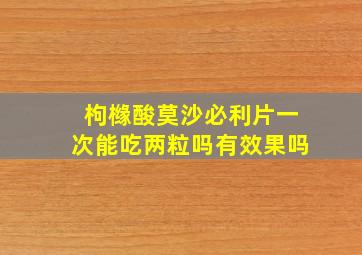 枸橼酸莫沙必利片一次能吃两粒吗有效果吗