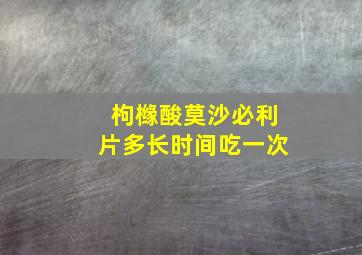 枸橼酸莫沙必利片多长时间吃一次