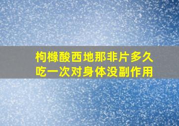 枸橼酸西地那非片多久吃一次对身体没副作用